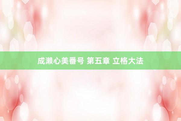 成濑心美番号 第五章 立格大法