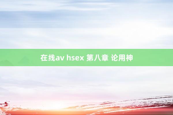 在线av hsex 第八章 论用神